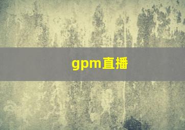 gpm直播