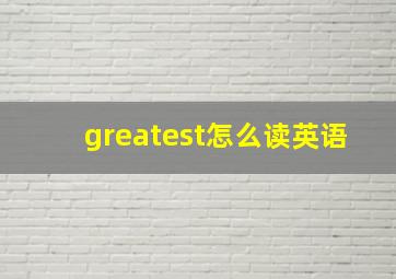 greatest怎么读英语