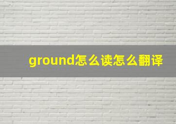 ground怎么读怎么翻译