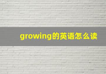 growing的英语怎么读