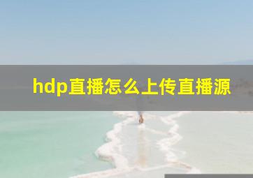 hdp直播怎么上传直播源