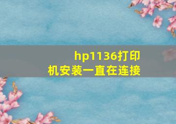 hp1136打印机安装一直在连接