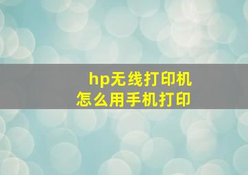 hp无线打印机怎么用手机打印