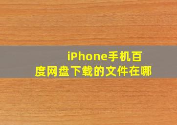 iPhone手机百度网盘下载的文件在哪