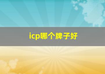 icp哪个牌子好