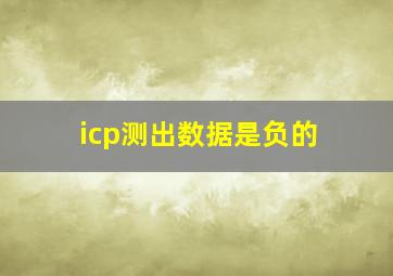 icp测出数据是负的