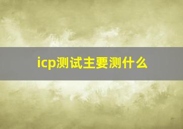 icp测试主要测什么