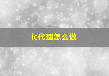 ic代理怎么做