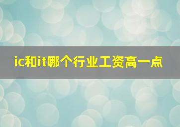 ic和it哪个行业工资高一点