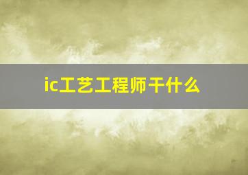 ic工艺工程师干什么