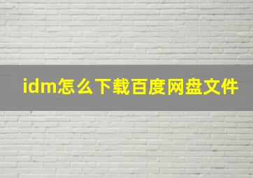 idm怎么下载百度网盘文件