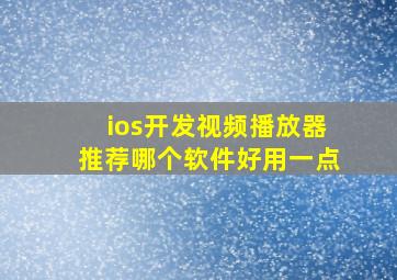 ios开发视频播放器推荐哪个软件好用一点