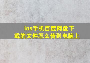 ios手机百度网盘下载的文件怎么传到电脑上