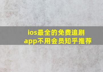 ios最全的免费追剧app不用会员知乎推荐