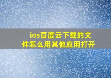 ios百度云下载的文件怎么用其他应用打开