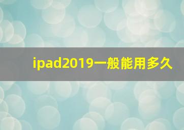 ipad2019一般能用多久