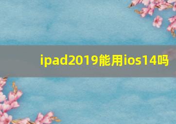 ipad2019能用ios14吗