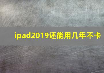 ipad2019还能用几年不卡