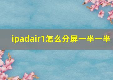 ipadair1怎么分屏一半一半