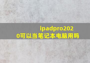 ipadpro2020可以当笔记本电脑用吗