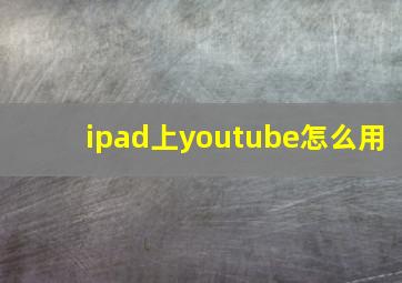 ipad上youtube怎么用