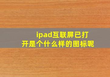 ipad互联屏已打开是个什么样的图标呢