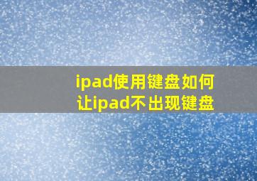 ipad使用键盘如何让ipad不出现键盘