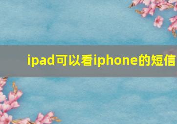 ipad可以看iphone的短信