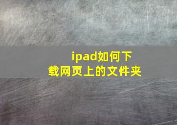 ipad如何下载网页上的文件夹