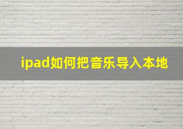 ipad如何把音乐导入本地