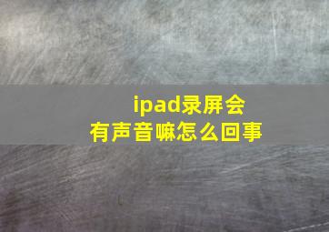 ipad录屏会有声音嘛怎么回事