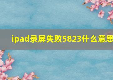 ipad录屏失败5823什么意思