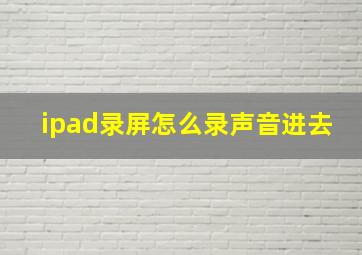 ipad录屏怎么录声音进去