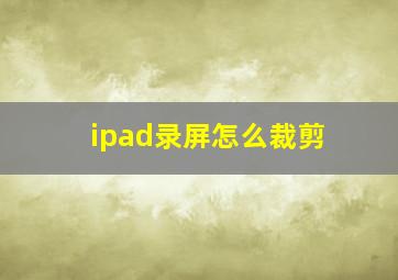 ipad录屏怎么裁剪