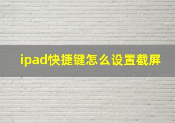 ipad快捷键怎么设置截屏