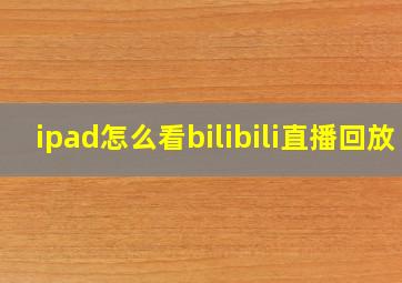 ipad怎么看bilibili直播回放