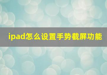 ipad怎么设置手势截屏功能