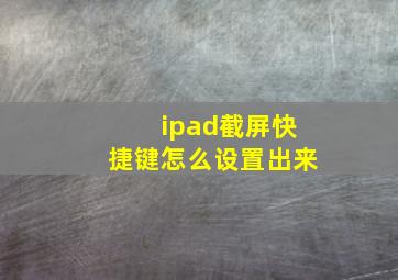 ipad截屏快捷键怎么设置出来