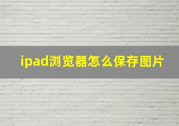 ipad浏览器怎么保存图片