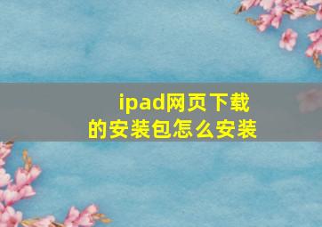 ipad网页下载的安装包怎么安装