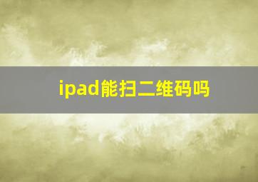 ipad能扫二维码吗