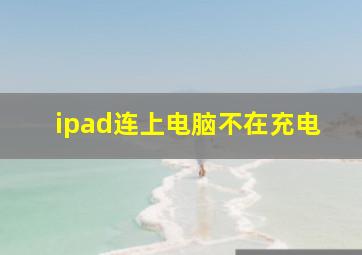 ipad连上电脑不在充电