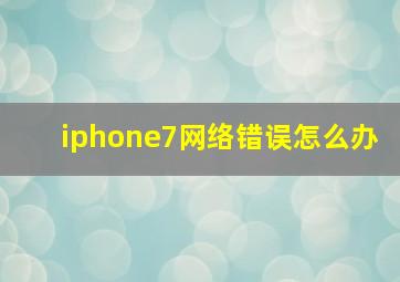 iphone7网络错误怎么办