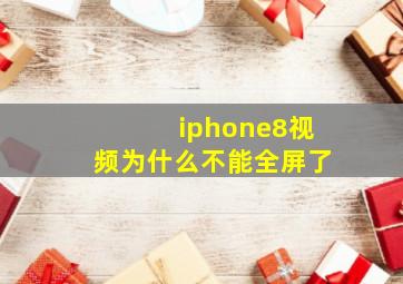 iphone8视频为什么不能全屏了