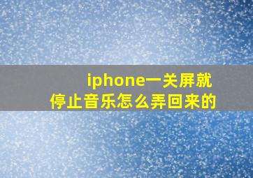 iphone一关屏就停止音乐怎么弄回来的