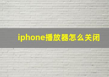 iphone播放器怎么关闭