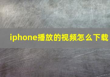 iphone播放的视频怎么下载