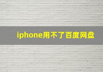 iphone用不了百度网盘