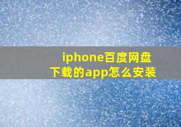 iphone百度网盘下载的app怎么安装