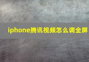 iphone腾讯视频怎么调全屏